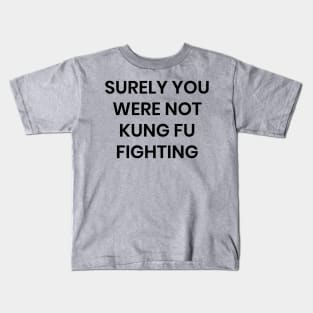 Surely you Were Not Kung Fu Fighting Kids T-Shirt